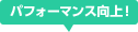 パフォーマンス向上！